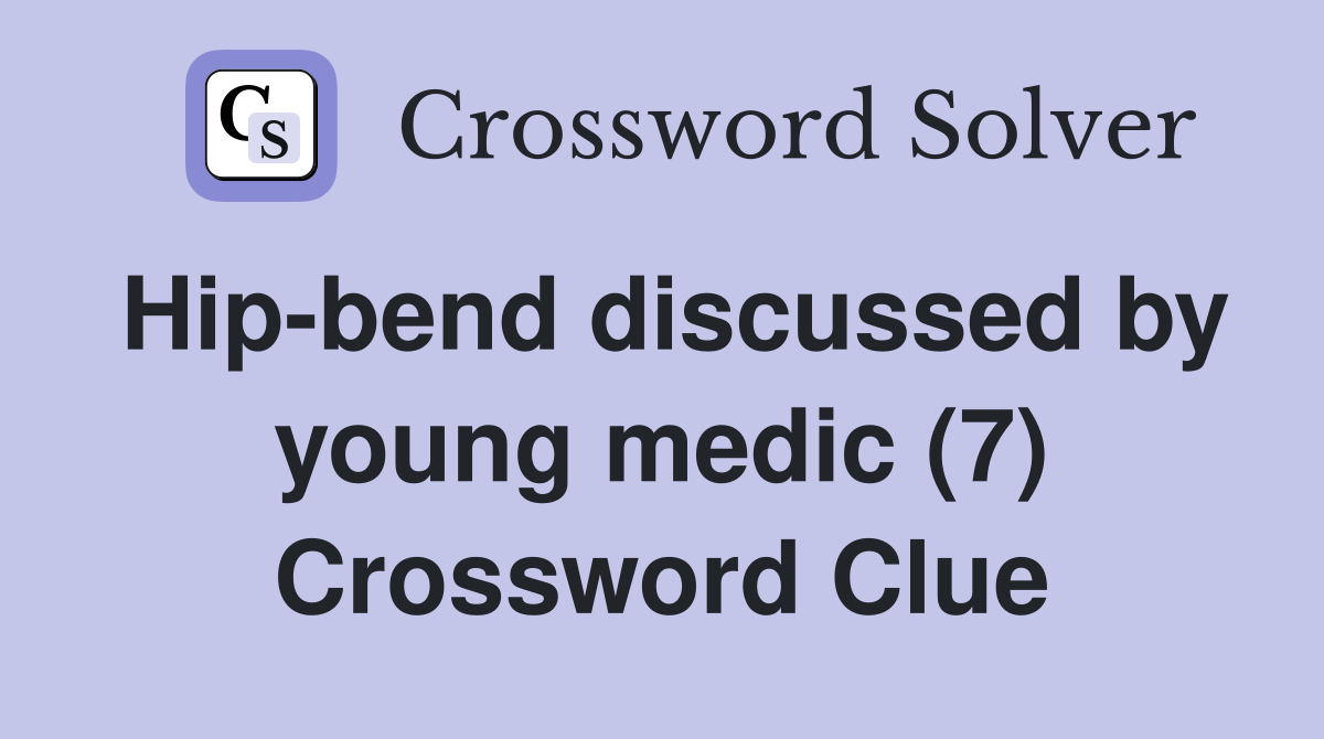 Hip-bend discussed by young medic (7) Crossword Clue