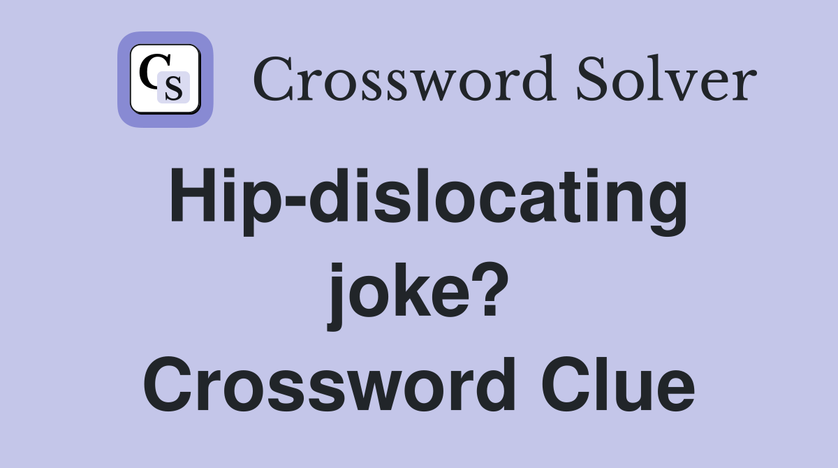 Hip-dislocating joke? Crossword Clue