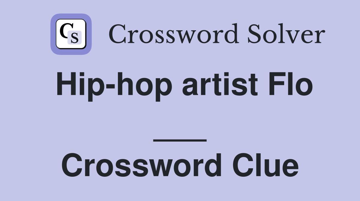 Hip-hop artist Flo ___ Crossword Clue