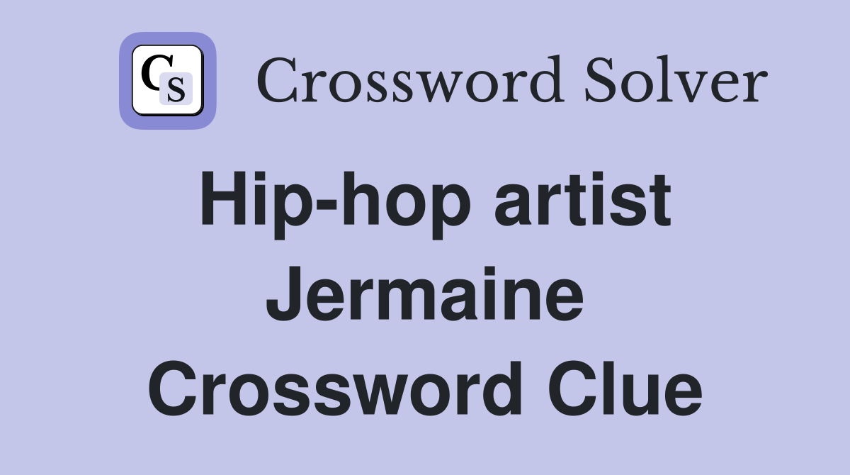 Hip-hop artist Jermaine Crossword Clue