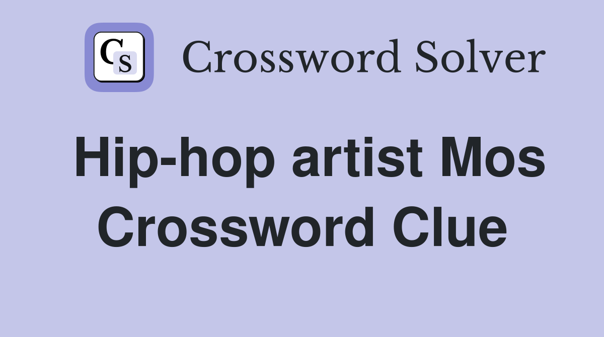 Hip-hop artist Mos Crossword Clue