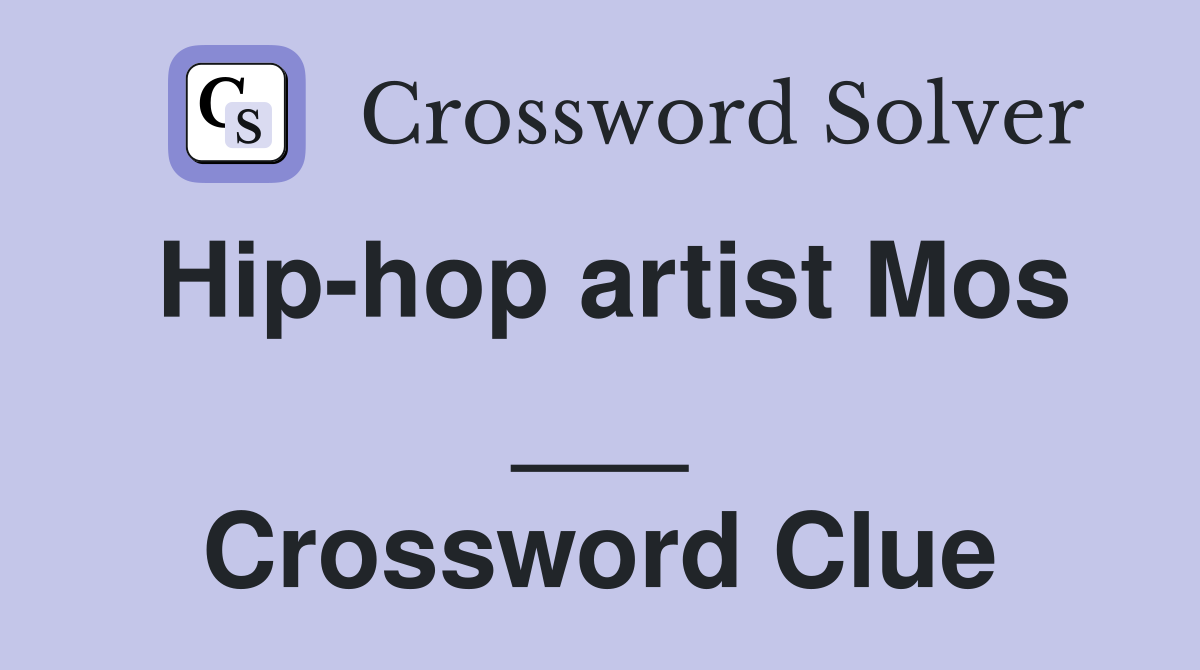 Hip-hop artist Mos ___ Crossword Clue