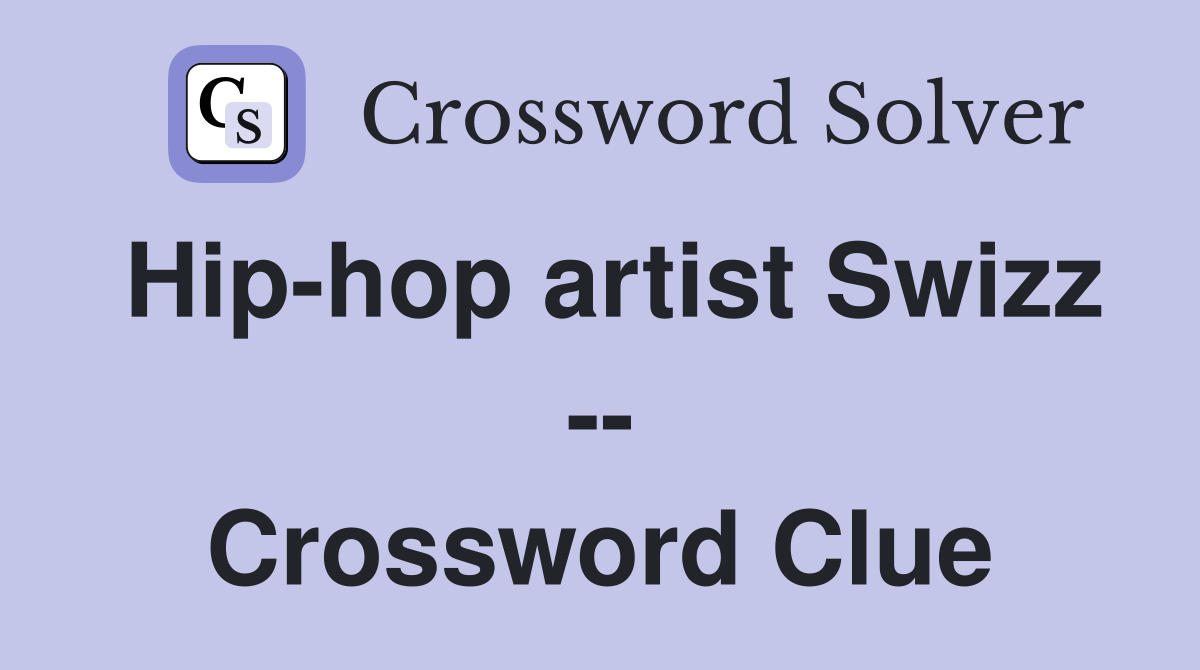 Hip-hop artist Swizz -- Crossword Clue