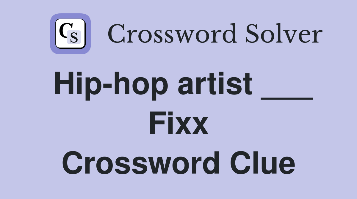 Hip-hop artist ___ Fixx Crossword Clue