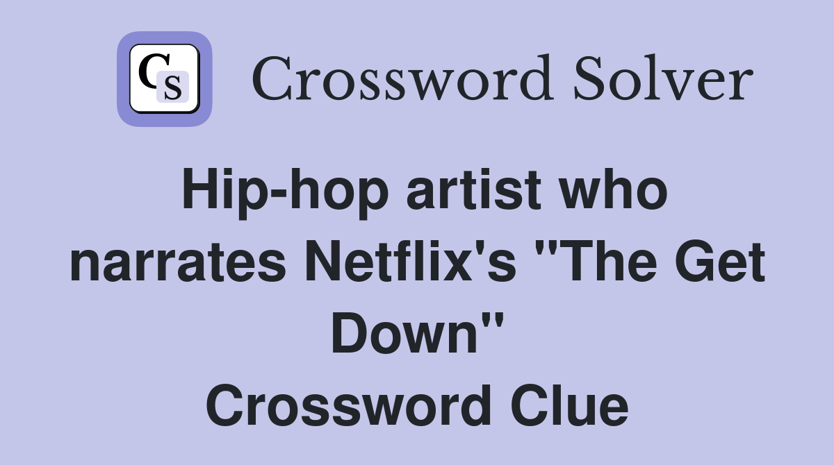 Hip-hop artist who narrates Netflix's "The Get Down" Crossword Clue