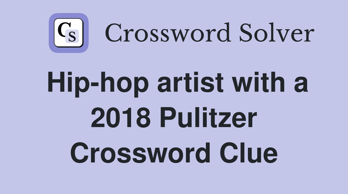 Hip-hop artist with a 2018 Pulitzer Crossword Clue
