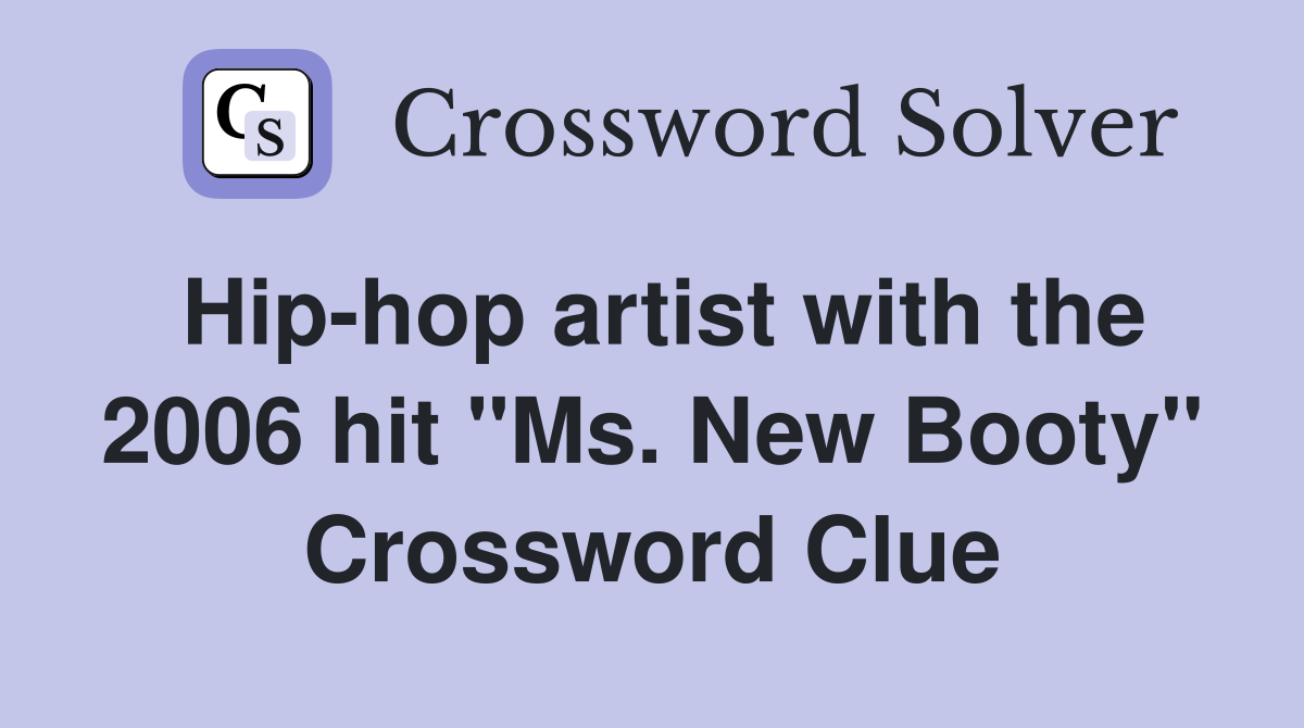 Hip-hop artist with the 2006 hit "Ms. New Booty" Crossword Clue