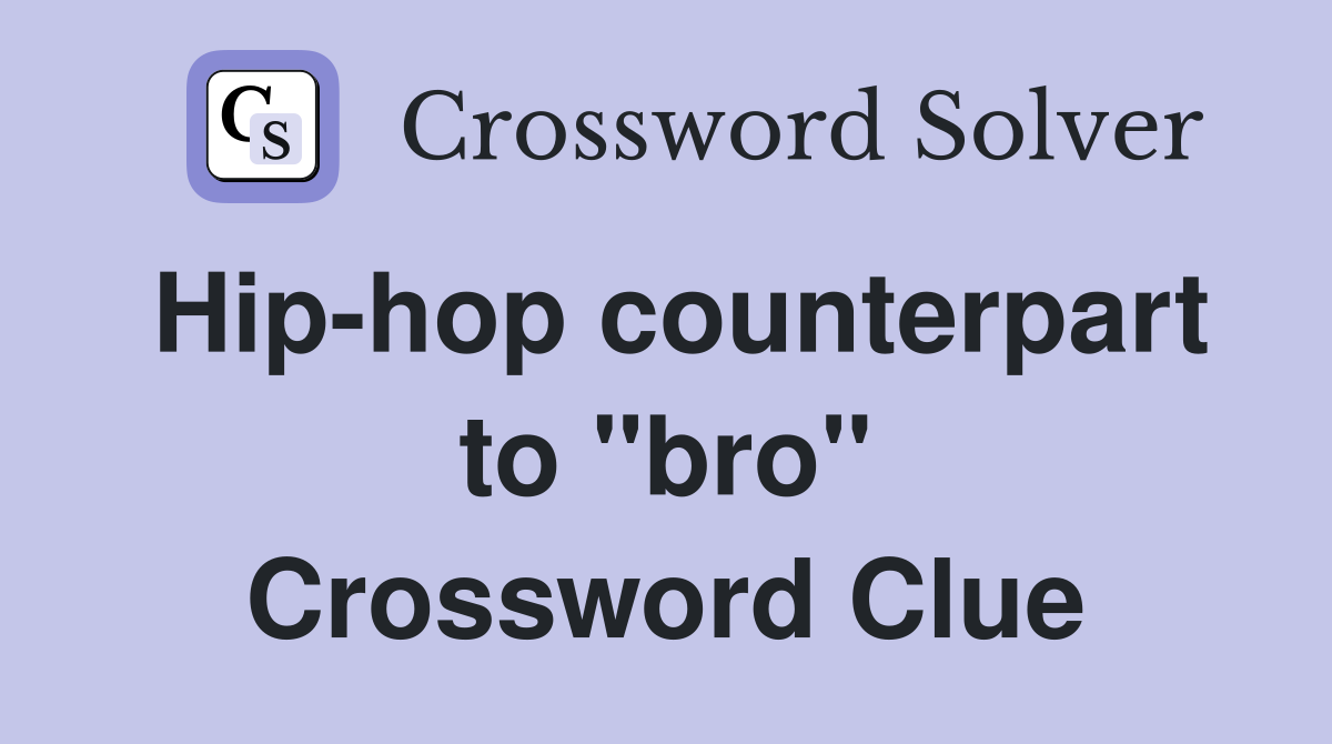 Hip-hop counterpart to "bro" Crossword Clue