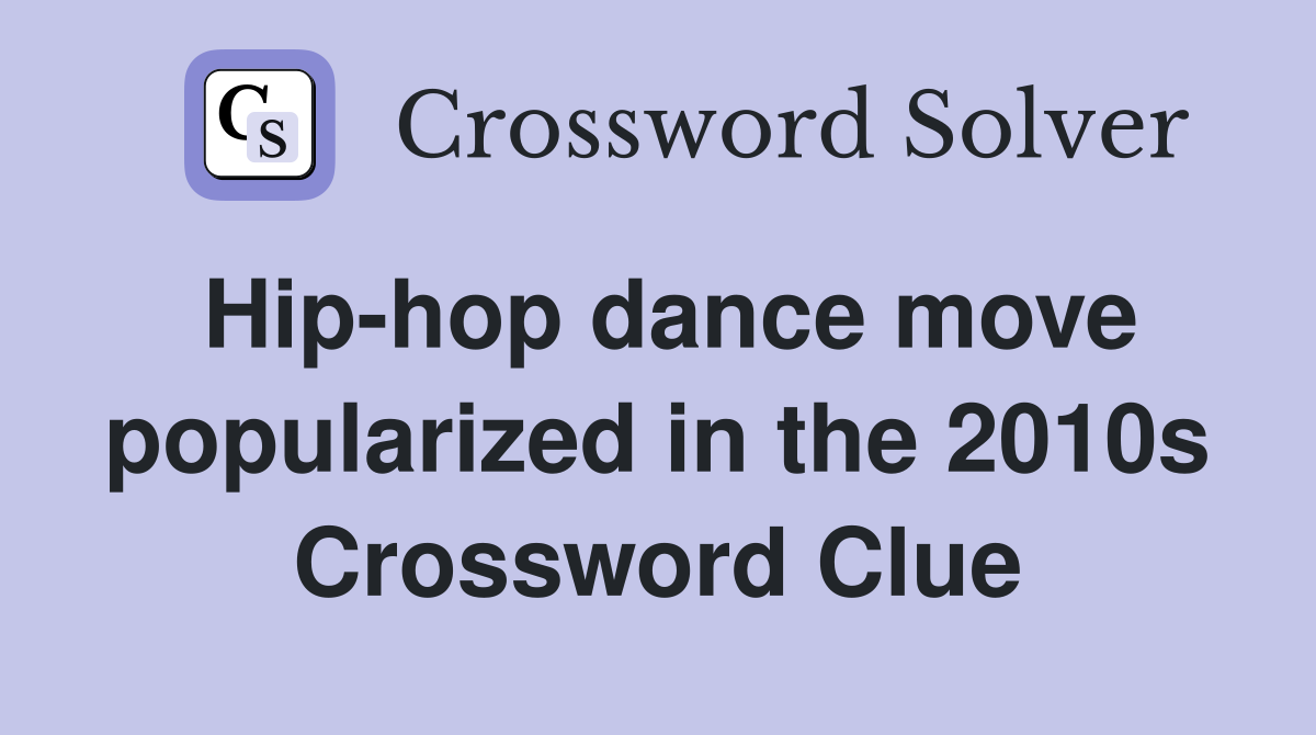 Hip-hop dance move popularized in the 2010s Crossword Clue