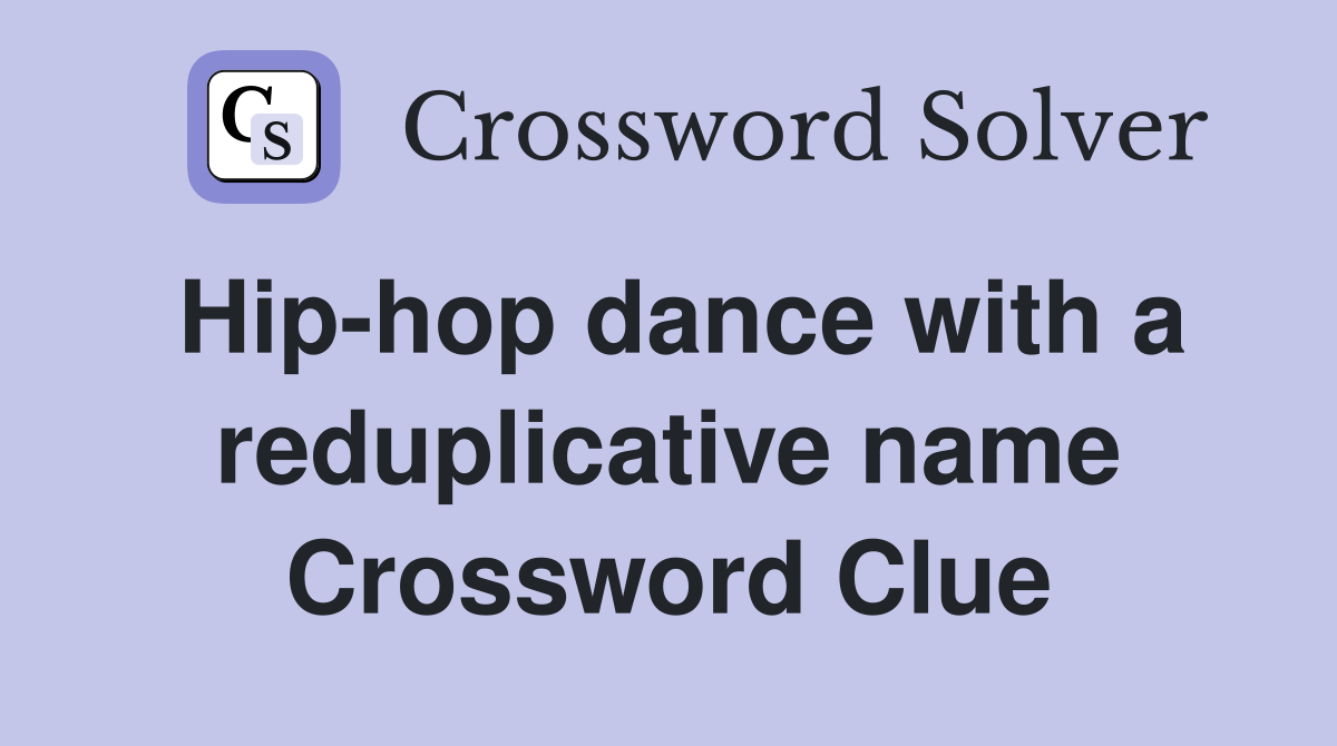 Hip-hop dance with a reduplicative name Crossword Clue