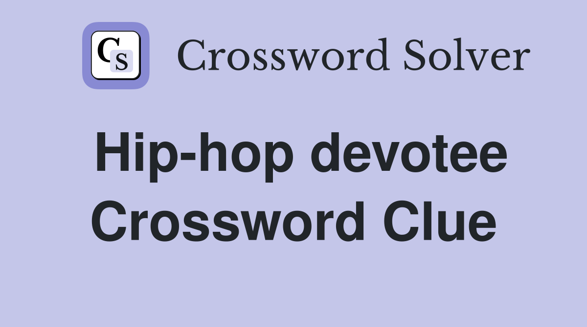 Hip-hop devotee Crossword Clue