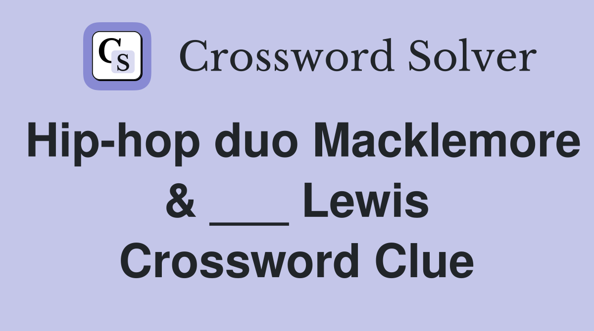 Hip-hop duo Macklemore & ___ Lewis Crossword Clue