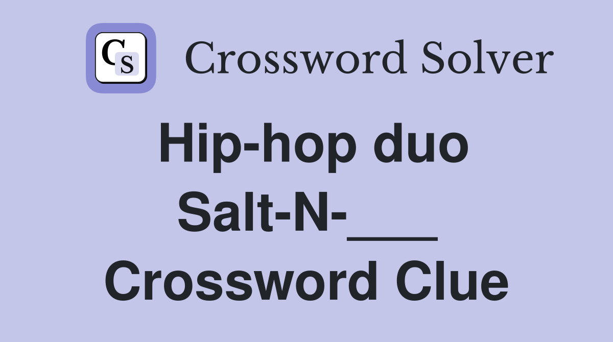 Hip-hop duo Salt-N-___ Crossword Clue