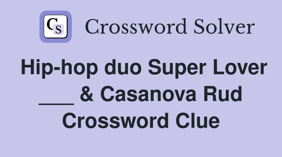 Hip-hop duo Super Lover ___ & Casanova Rud Crossword Clue