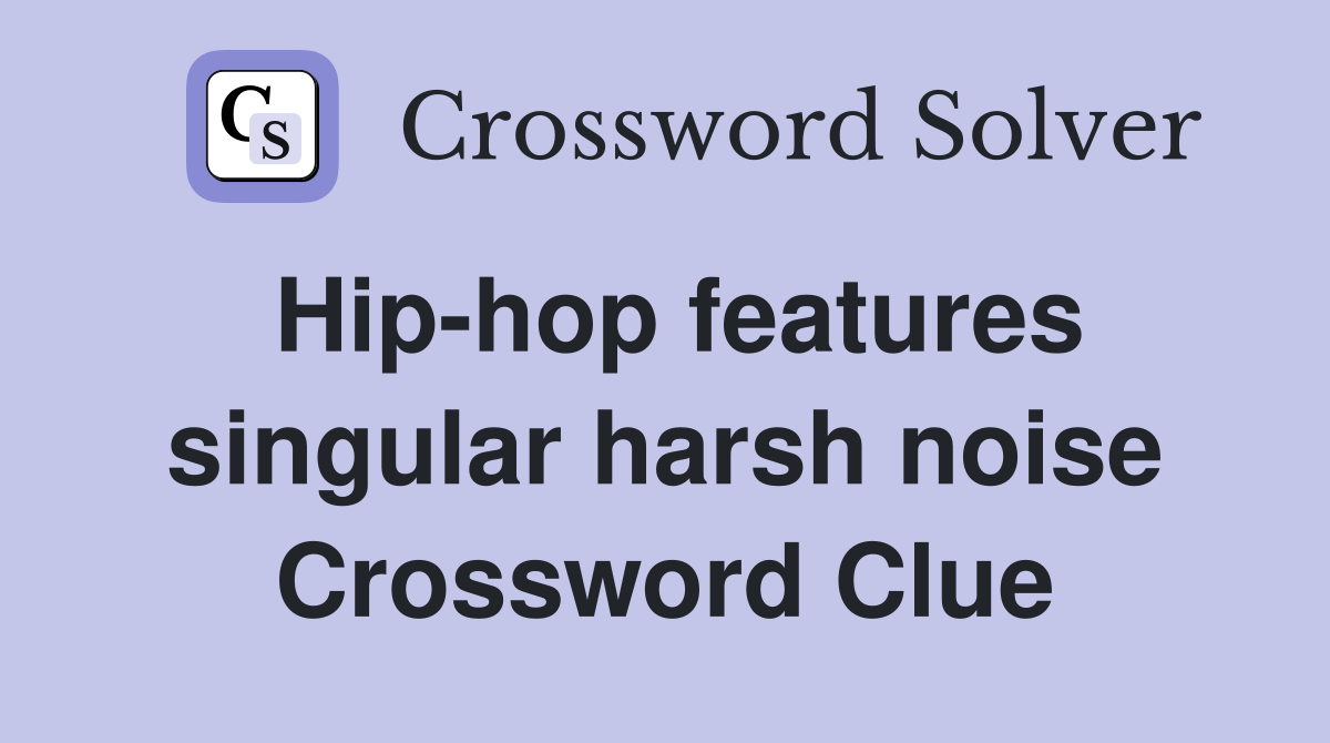 Hip-hop features singular harsh noise Crossword Clue