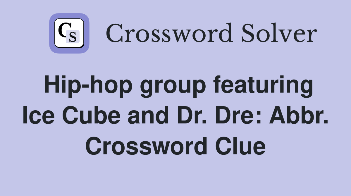 Hip-hop group featuring Ice Cube and Dr. Dre: Abbr. Crossword Clue