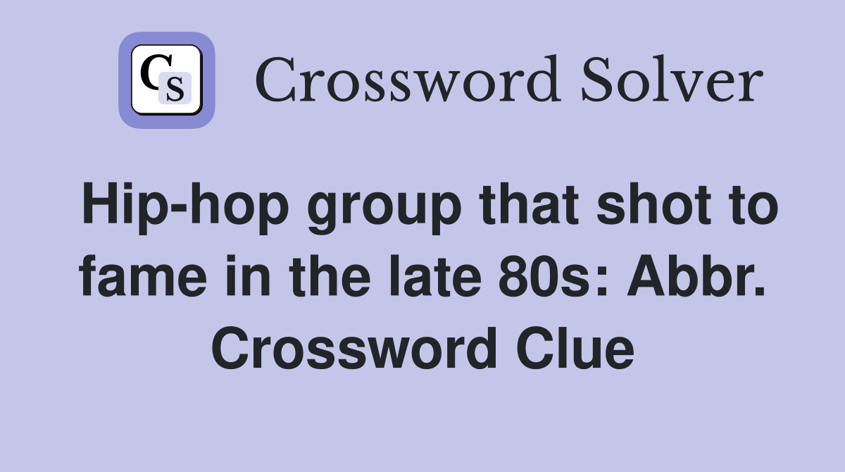 Hip-hop group that shot to fame in the late 80s: Abbr. Crossword Clue