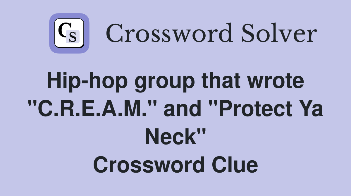 Hip-hop group that wrote  "C.R.E.A.M." and "Protect Ya Neck" Crossword Clue