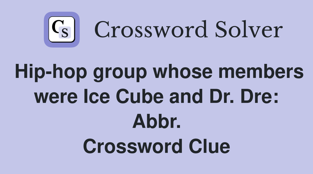 Hip-hop group whose members were Ice Cube and Dr. Dre: Abbr. Crossword Clue