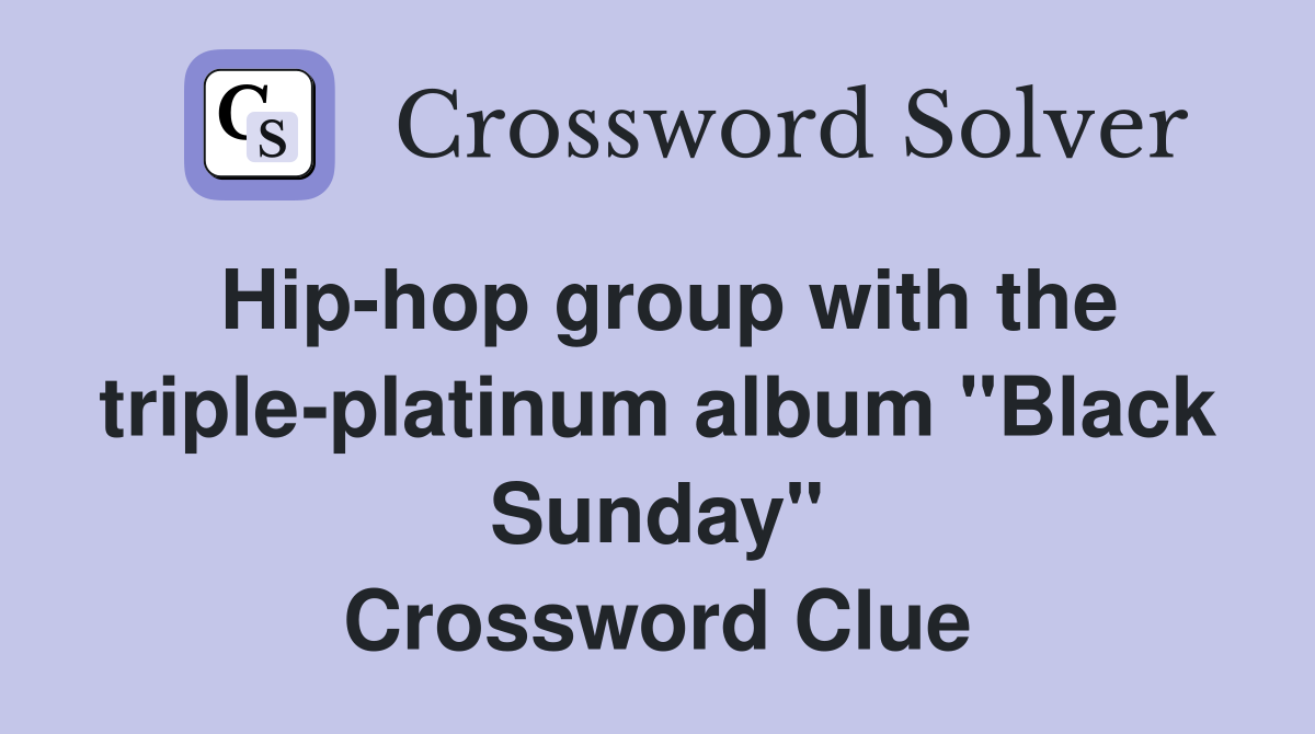 Hip-hop group with the triple-platinum album "Black Sunday" Crossword Clue