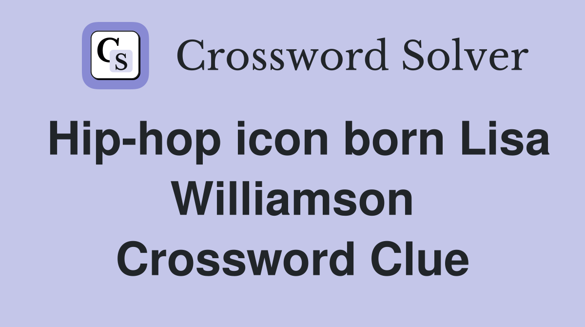 Hip-hop icon born Lisa Williamson Crossword Clue