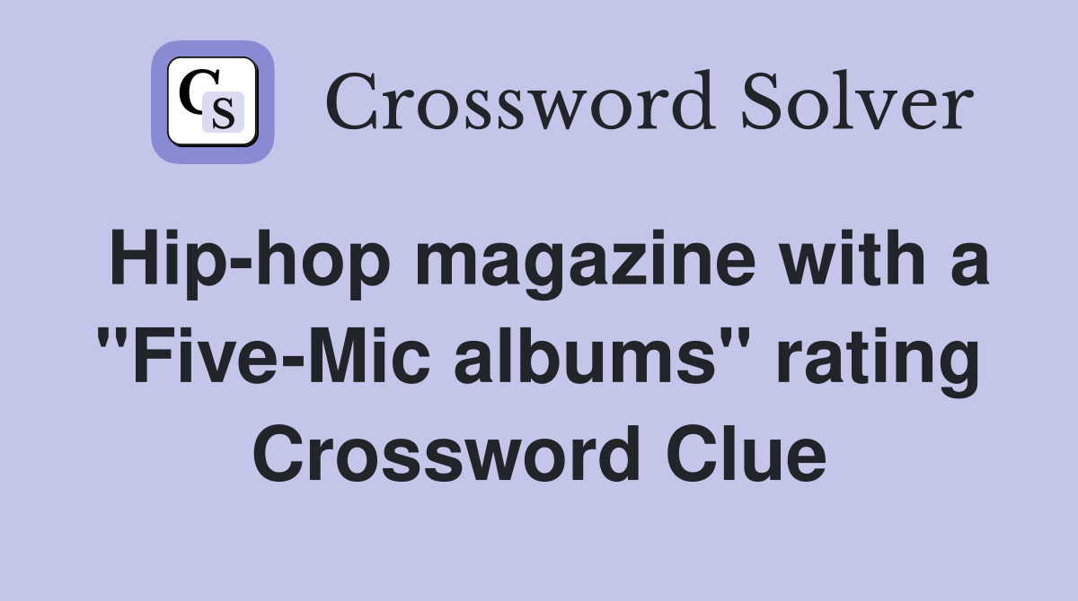 Hip-hop magazine with a "Five-Mic albums" rating Crossword Clue