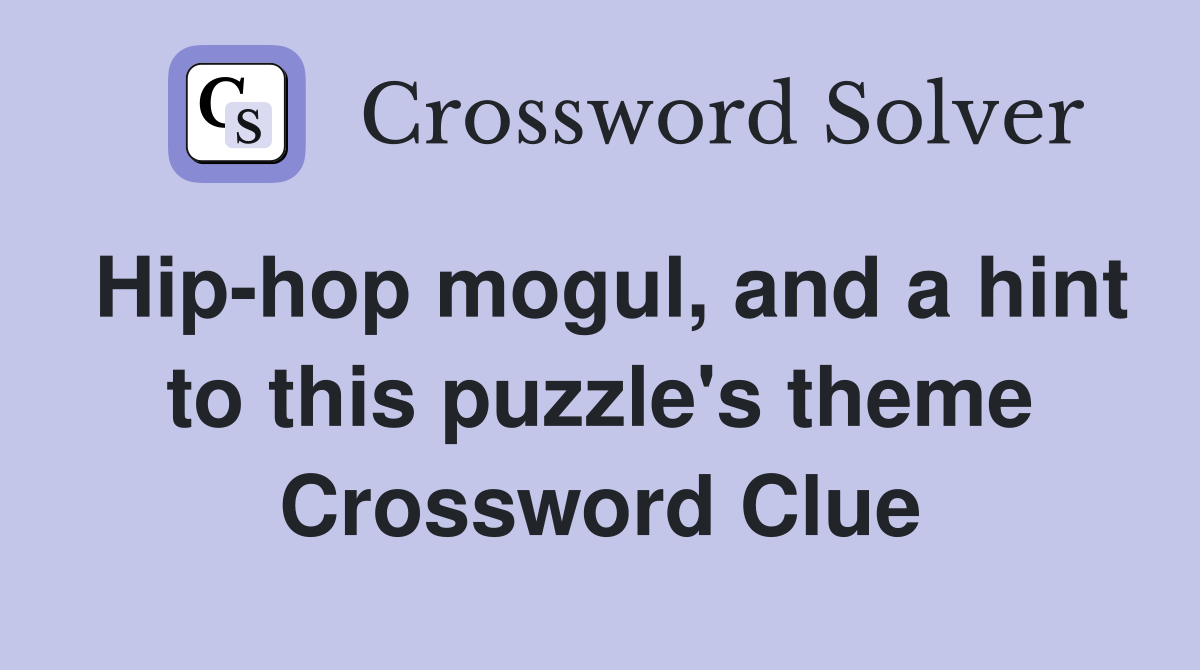 Hip-hop mogul, and a hint to this puzzle's theme Crossword Clue
