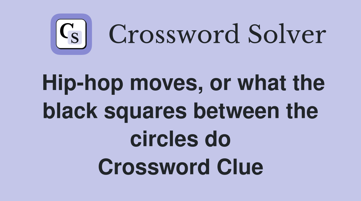 Hip-hop moves, or what the black squares between the circles do Crossword Clue