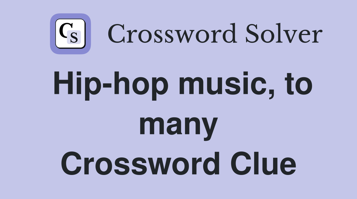 Hip-hop music, to many Crossword Clue