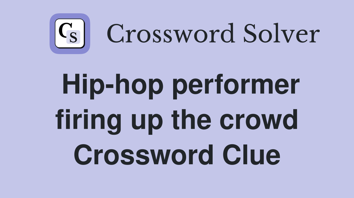 Hip-hop performer firing up the crowd Crossword Clue