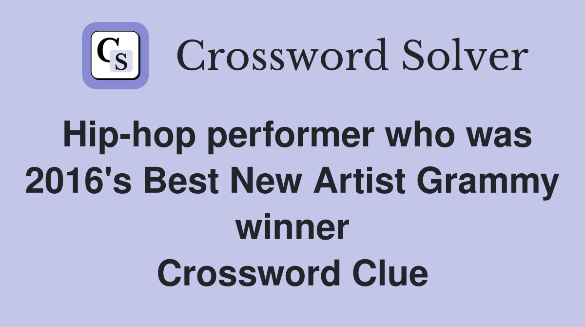 Hip-hop performer who was 2016's Best New Artist Grammy winner Crossword Clue