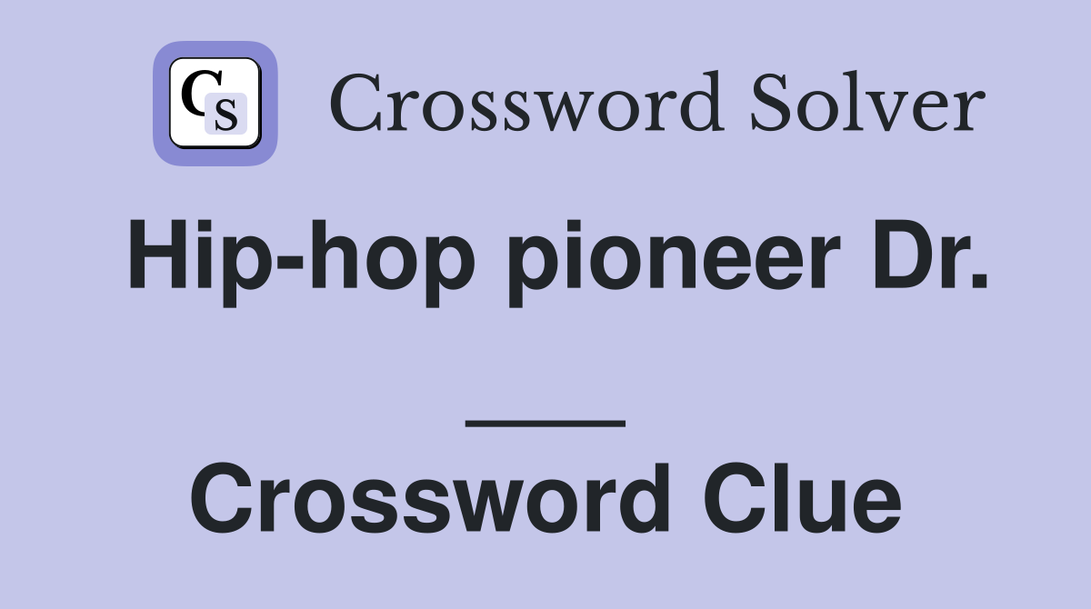 Hip-hop pioneer Dr. ___ Crossword Clue