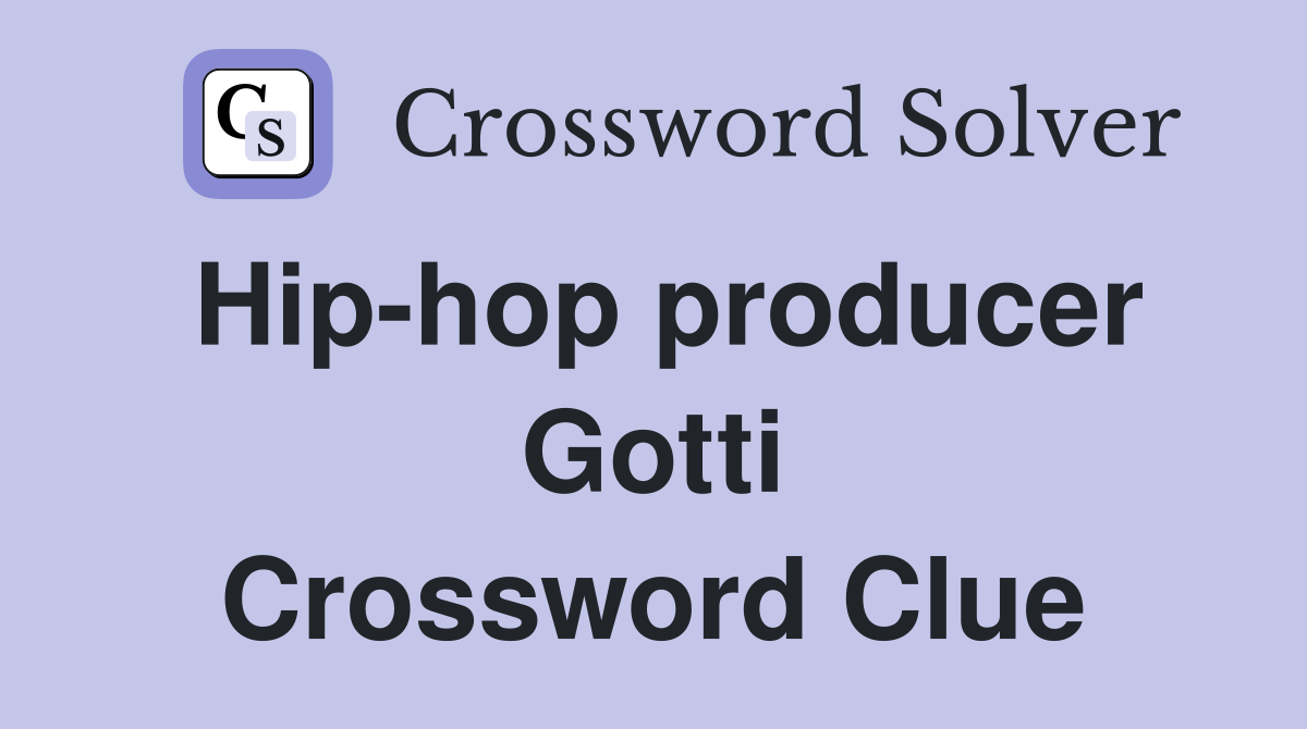 Hip-hop producer Gotti Crossword Clue