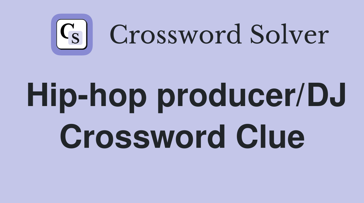 Hip-hop producer/DJ Crossword Clue