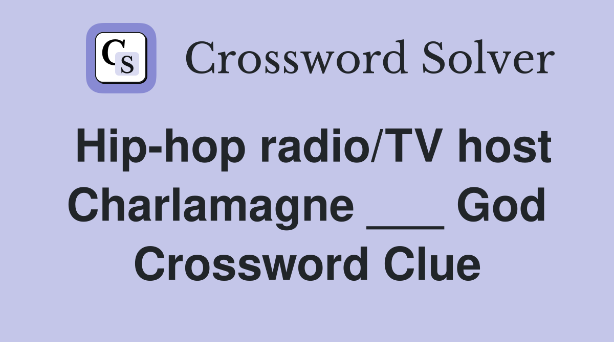 Hip-hop radio/TV host Charlamagne ___ God Crossword Clue