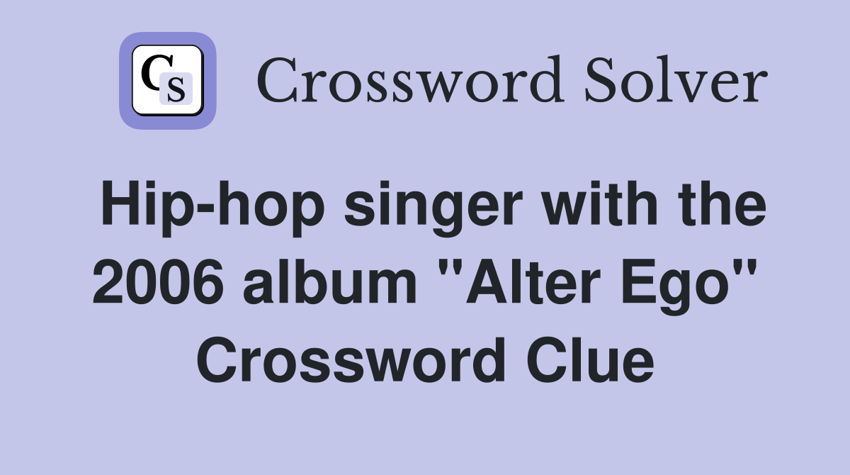 Hip-hop singer with the 2006 album "Alter Ego" Crossword Clue