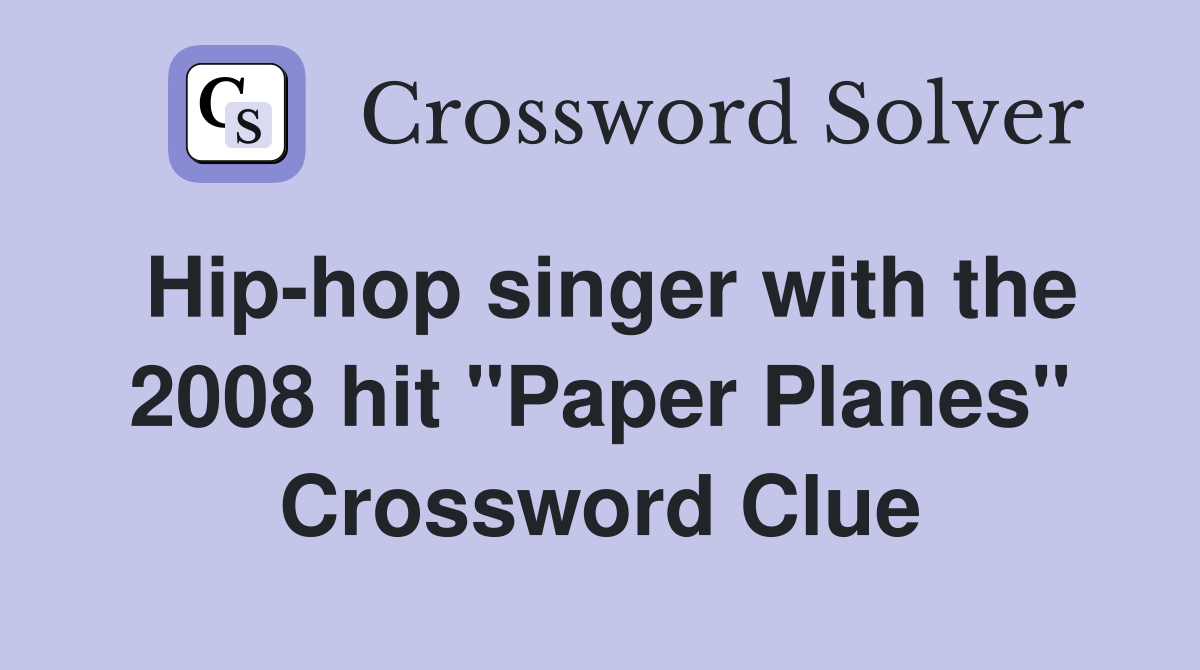 Hip-hop singer with the 2008 hit "Paper Planes" Crossword Clue