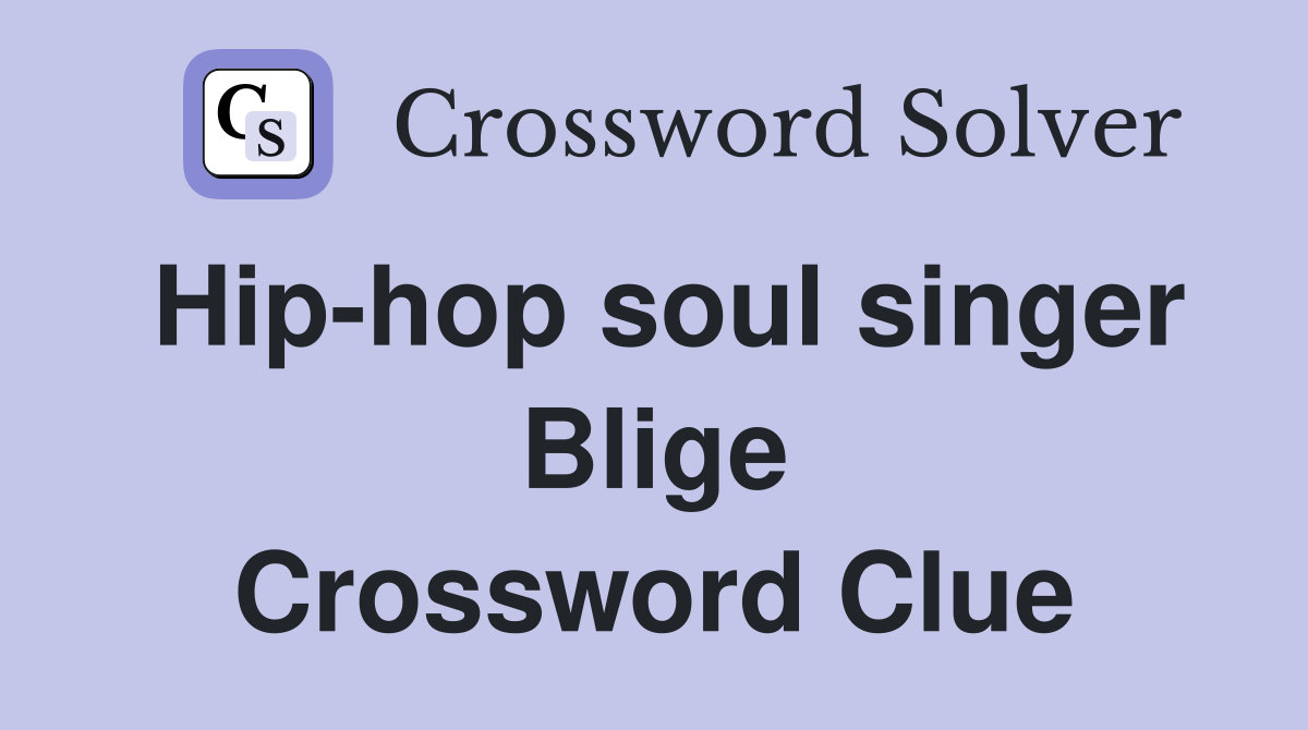 Hip-hop soul singer Blige Crossword Clue