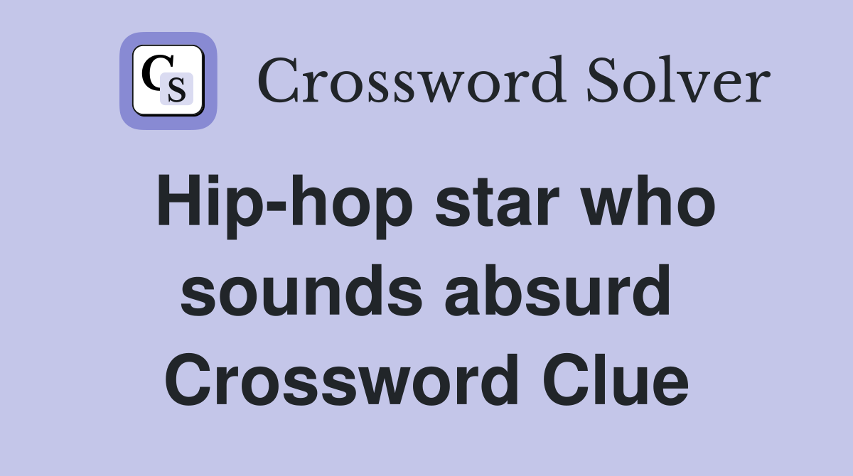 Hip-hop star who sounds absurd Crossword Clue