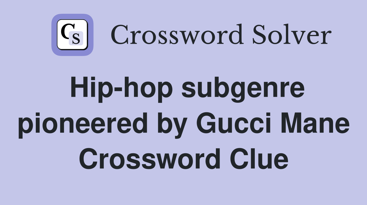 Hip-hop subgenre pioneered by Gucci Mane Crossword Clue