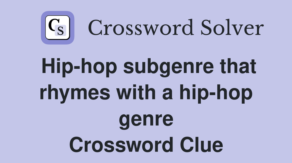 Hip-hop subgenre that rhymes with a hip-hop genre Crossword Clue