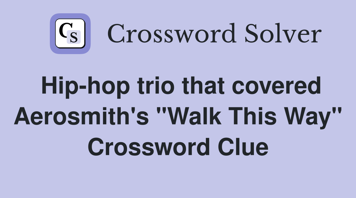 Hip-hop trio that covered Aerosmith's "Walk This Way" Crossword Clue