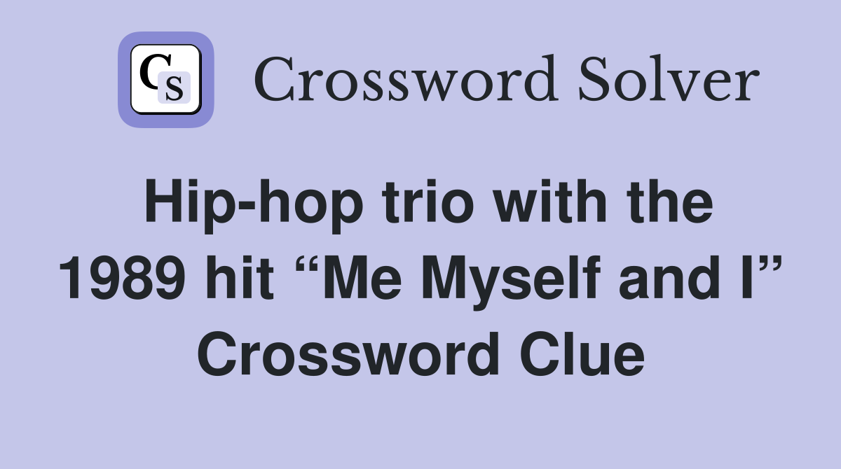 Hip-hop trio with the 1989 hit “Me Myself and I” Crossword Clue