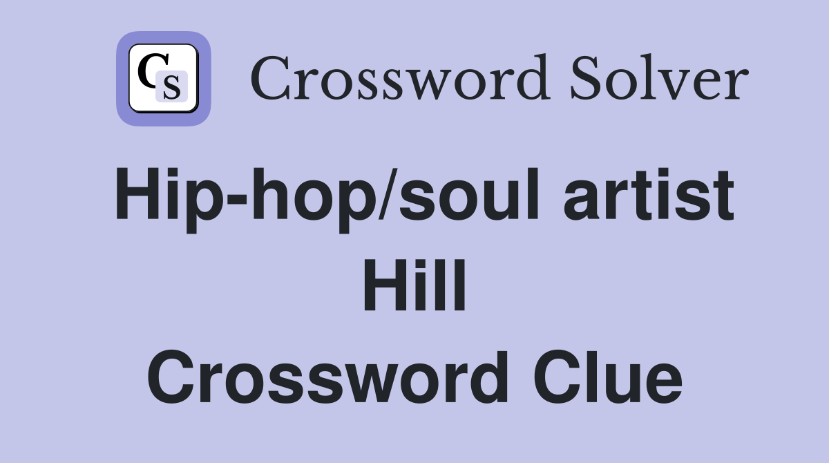 Hip-hop/soul artist Hill Crossword Clue