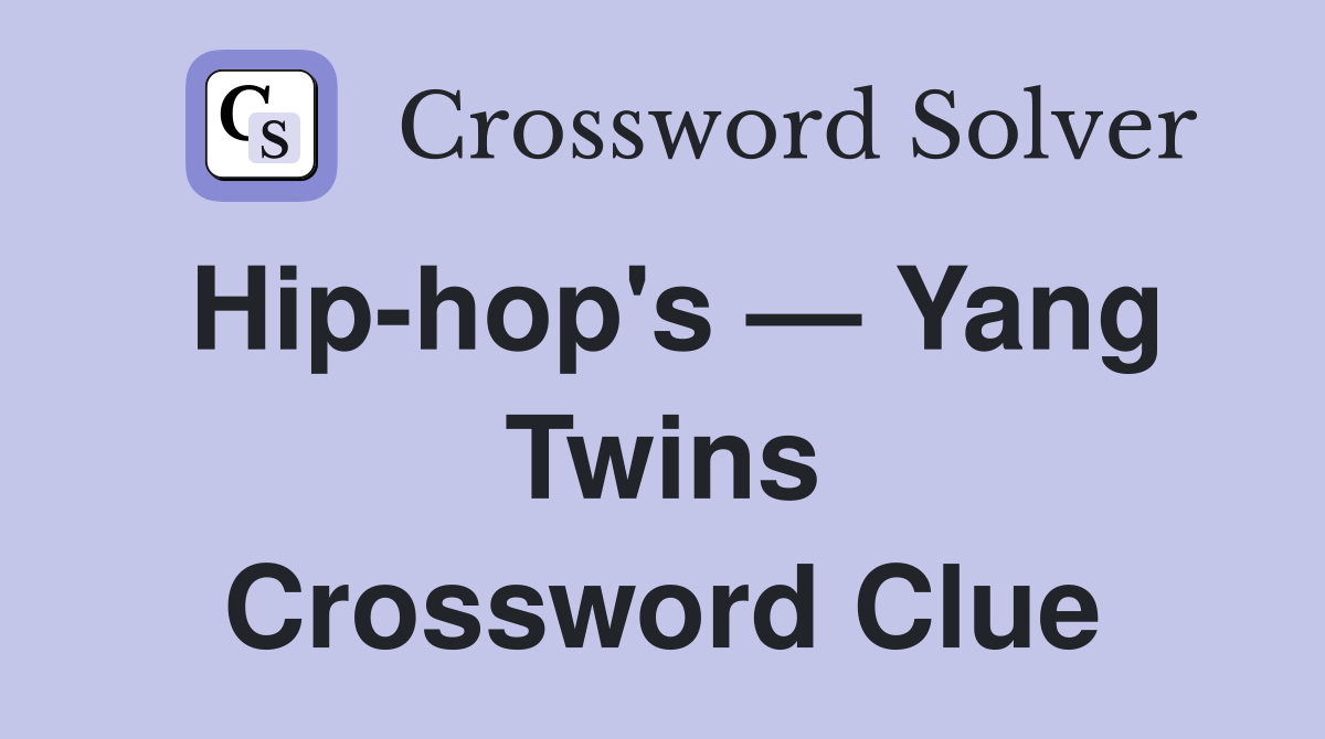 Hip-hop's — Yang Twins Crossword Clue