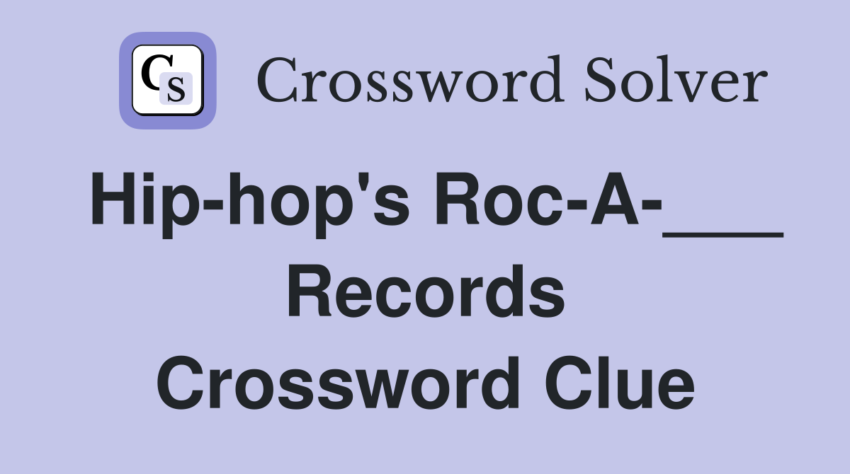 Hip-hop's Roc-A-___ Records Crossword Clue