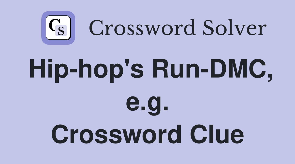 Hip-hop's Run-DMC, e.g. Crossword Clue