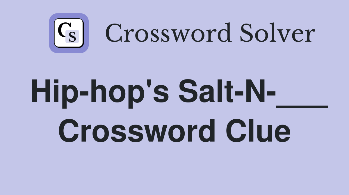 Hip-hop's Salt-N-___ Crossword Clue