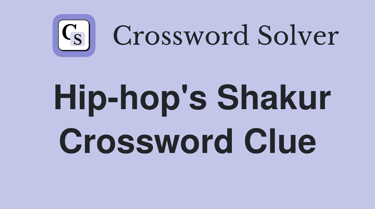 Hip-hop's Shakur Crossword Clue