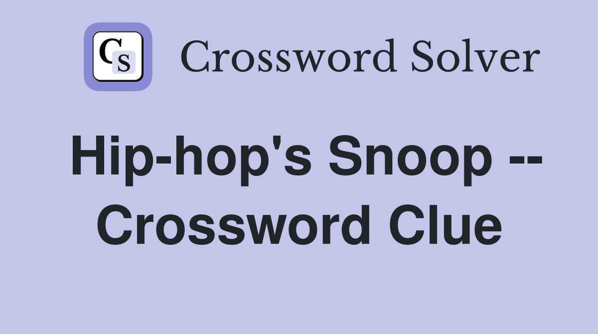 Hip-hop's Snoop -- Crossword Clue